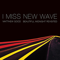 Matthew Good Band - I Miss New Wave: Beautiful Midnight Revisited (EP)