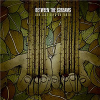 Between The Screams - Our Last Days On Earth