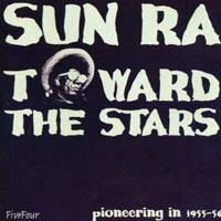 Sun Ra - Toward The Stars - Pioneering In 1955-56