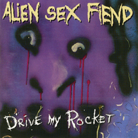 Alien Sex Fiend - Drive My Rocket (The Collection. Part 1)