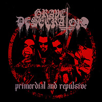 Grave Desecrator - Primordial and Repulsive (EP)