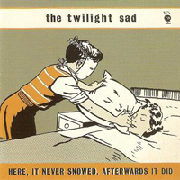 Twilight Sad - Here, It Never Snowed. Afterwards It Did