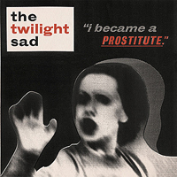 Twilight Sad - I Became A Prostitute