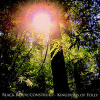 Black Bayou Construkt - Kingdoms Of Folly