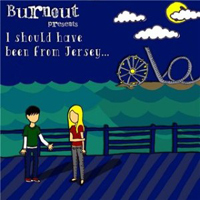 Burnout (USA) - I Should Have Been From Jersey...