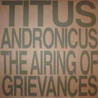 Titus Andronicus - Airing Of Grievances