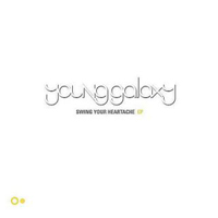 Young Galaxy - Swing Your Heartache (EP)