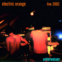 Electric Orange - Unterwasser - Live 2002 (CD 1)