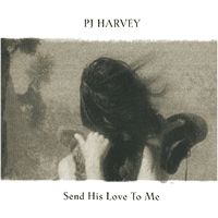 PJ Harvey - Send His Love To Me (CD 1)