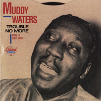 Muddy Waters - Trouble No More (Singles 1955-1959)