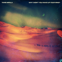 Tame Impala - Why Won't You Make Up Your Mind ?