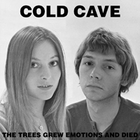 Cold Cave - The Trees Grew Emotions And Died (Single)