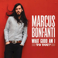 Marcus Bonfanti - What Good Am I to You ?