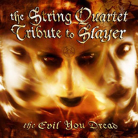 The String Quartet - The Evil You Dread: The String Quartet Tribute To Slayer