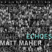 Matt Maher - Echoes (Deluxe Edition)