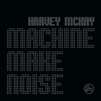Harvey McKay - Machine Make Noise