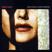 John Foxx & Louis Gordon - From Trash