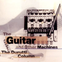 Durutti Column - The Guitar And Other Machines