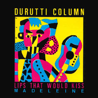Durutti Column - Lips That Would Kiss (Form Prayers To Broken Stone)