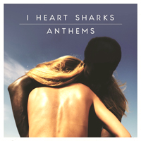 I Heart Sharks - Anthems