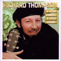 Richard Thompson - A Little Comedy, A Little Agony (CD 1)