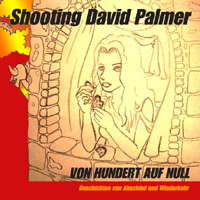 Shooting David Palmer - Von Hundert Auf Null (Geschichten Von Abschied Und Wiederkehr)