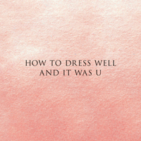 How To Dress Well - And It Was U
