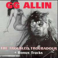 GG Allin - The Troubled Troubadour