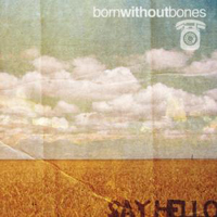 Born Without Bones - Say Hello