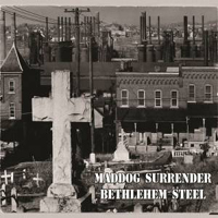 Maddog Surrender - Bethlehem Steel