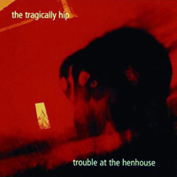 Tragically Hip - Trouble At The Henhouse