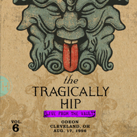 Tragically Hip - Live From The Vault, Vol. 6