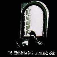 Legendary Pink Dots - All The King's Horses