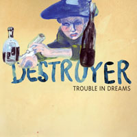 Destroyer (CAN) - Trouble In Dreams