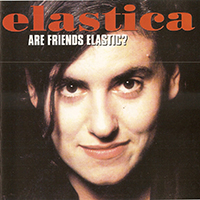 Elastica - Are Friends Elastic