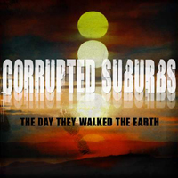 Corrupted Suburbs - The Day They Walked The Earth