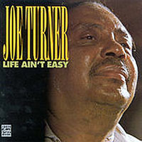 Big Joe Turner - Life Ain't Easy