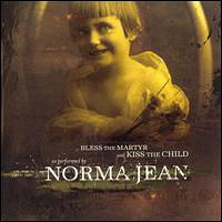 Norma Jean - Bless The Martyr And Kiss The Child