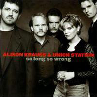 Alison Krauss & Union Station - So Long So Wrong