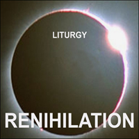 Liturgy (USA, NY) - Renihilation