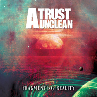 Trust Unclean - Fragmenting Reality