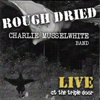 Charlie Musselwhite - Rough Dried (Live At The Triple Door)