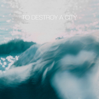 To Destroy A City - To Destroy A City