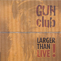 Gun Club - Larger Than Live!
