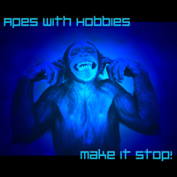 Apes With Hobbies - Make It Stop!