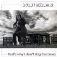Bobby Messano - That's Why I Don't Sing The Blues