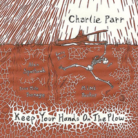 Charlie Parr - Keep Your Hands On The Plow