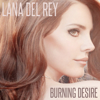 Lana Del Rey - Unreleased Songs & Demos: Burning Desire