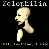 Zelophilia - Lust, Loathing, & Love