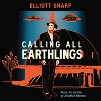 Elliott Sharp - Calling All Earthlings (Music for the Film by Jonathan Berman)